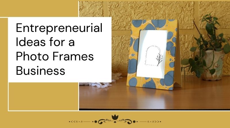 Entrepreneurial Ideas for a Photo Frames Business