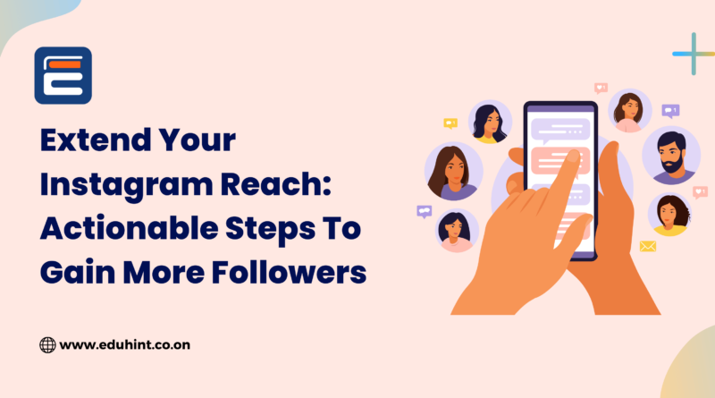 Extend Your Instagram Reach: Actionable Steps To Gain More Followers